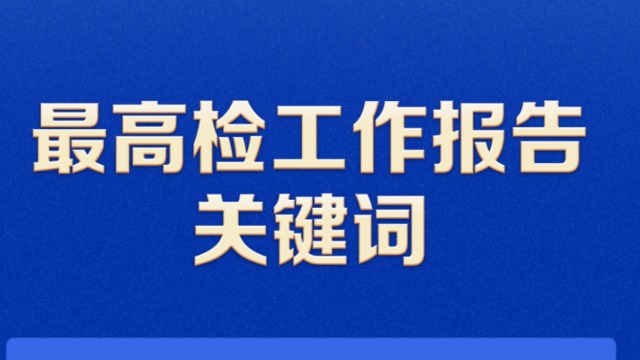 聚焦兩高報(bào)告丨最高檢工作報(bào)告中的關(guān)鍵詞